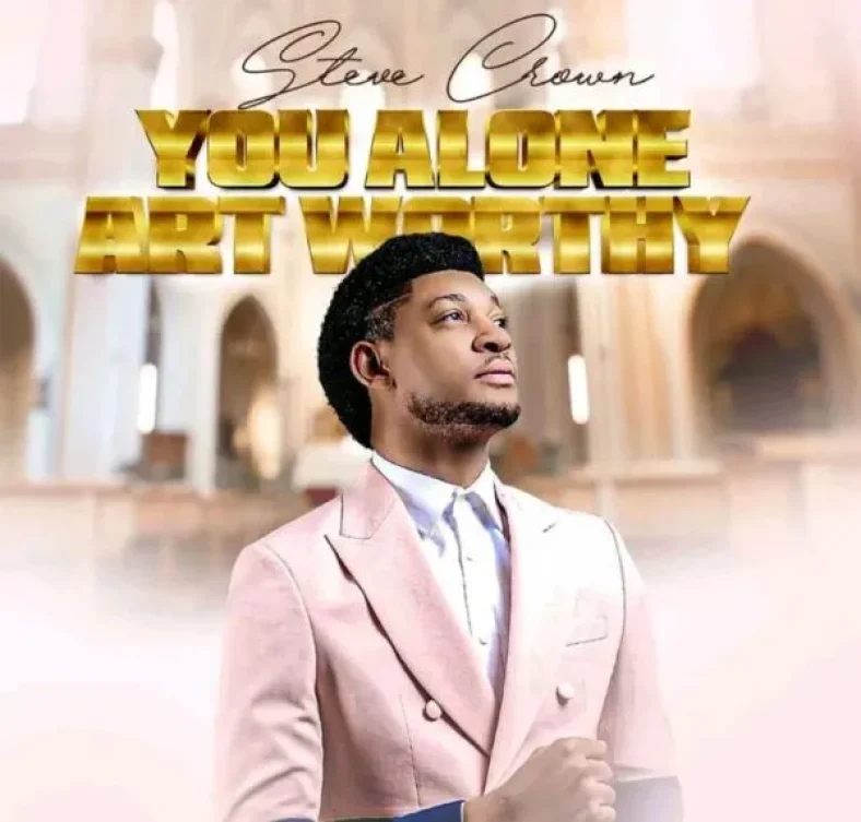 (Naija Lyrics & Video) You Alone Are Worthy – Steve Crown 
